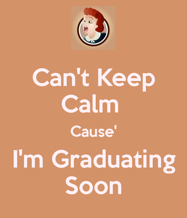 cant-keep-calm-cause-im-graduating-soon